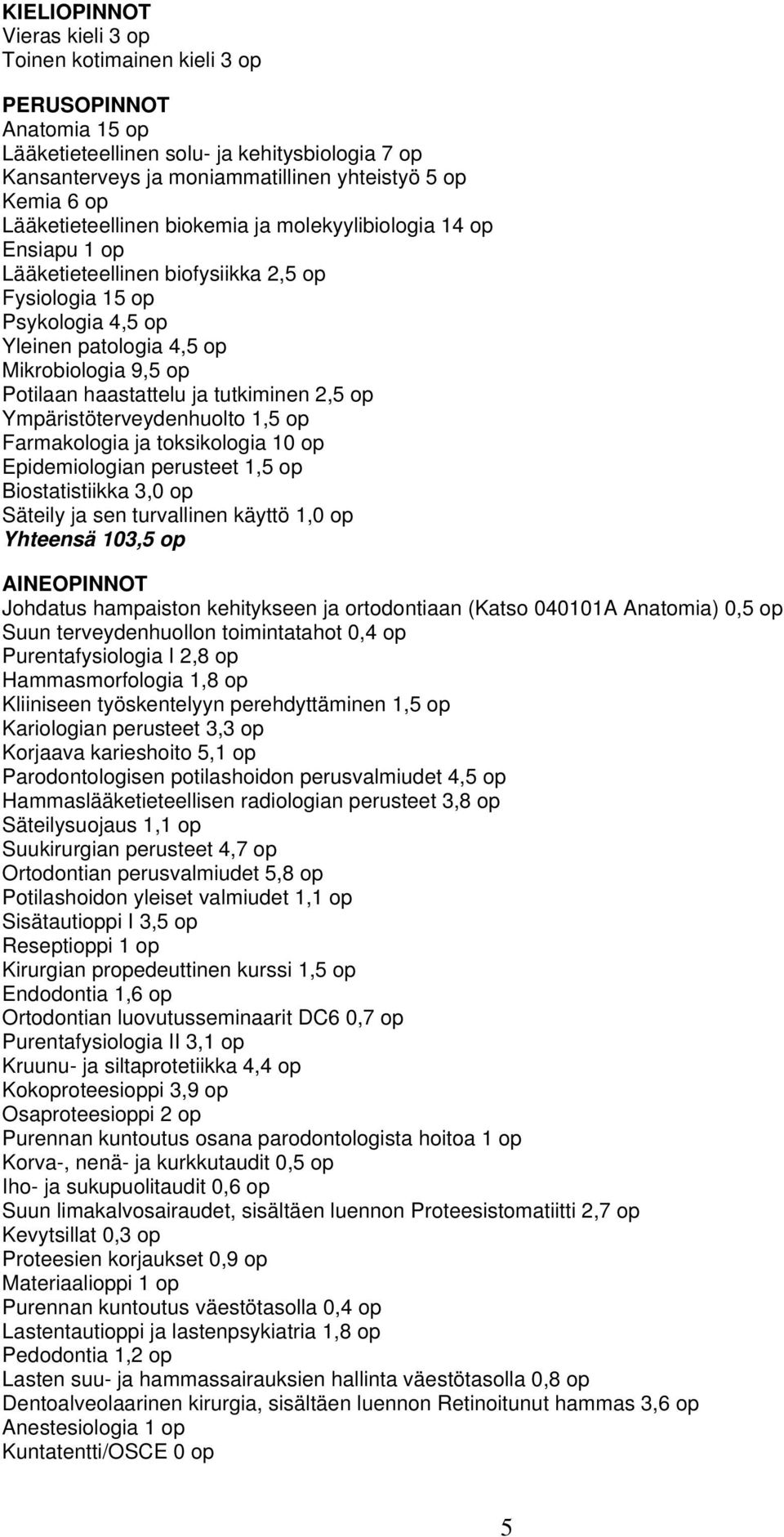 haastattelu ja tutkiminen 2,5 op Ympäristöterveydenhuolto 1,5 op Farmakologia ja toksikologia 10 op Epidemiologian perusteet 1,5 op Biostatistiikka 3,0 op Säteily ja sen turvallinen käyttö 1,0 op