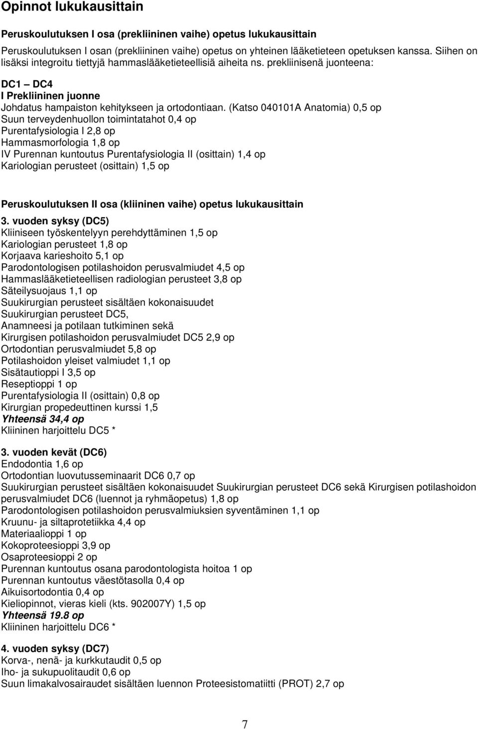 (Katso 040101A Anatomia) 0,5 op Suun terveydenhuollon toimintatahot 0,4 op Purentafysiologia I 2,8 op Hammasmorfologia 1,8 op IV Purennan kuntoutus Purentafysiologia II (osittain) 1,4 op Kariologian