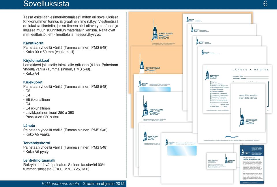 Käyntikortit Koko 90 x 50 mm (vaakamalli) Kirjelomakkeet Lomakkeet jokaiselle toimialalle erikseen (4 kpl). Painetaan yhdellä värillä (Tumma sininen, PMS 548).