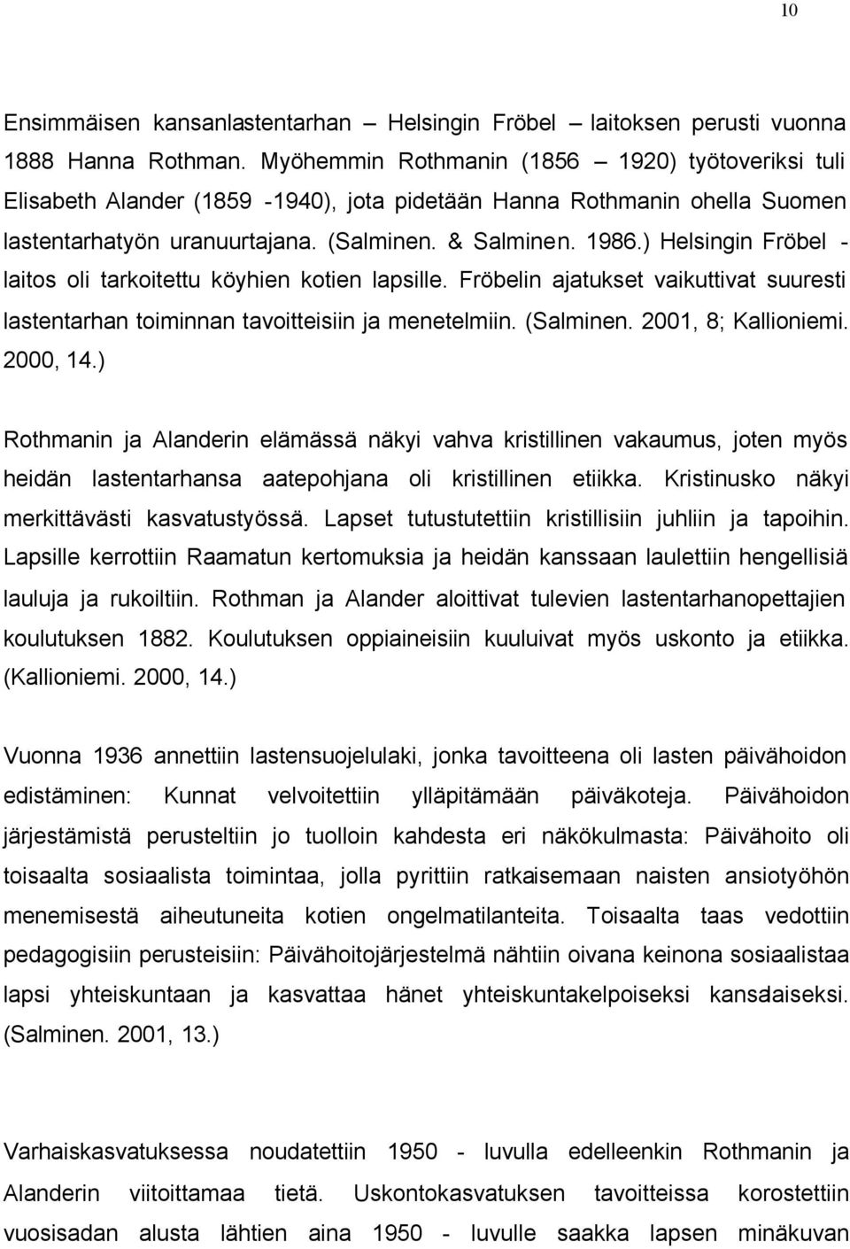 ) Helsingin Fröbel - laitos oli tarkoitettu köyhien kotien lapsille. Fröbelin ajatukset vaikuttivat suuresti lastentarhan toiminnan tavoitteisiin ja menetelmiin. (Salminen. 2001, 8; Kallioniemi.