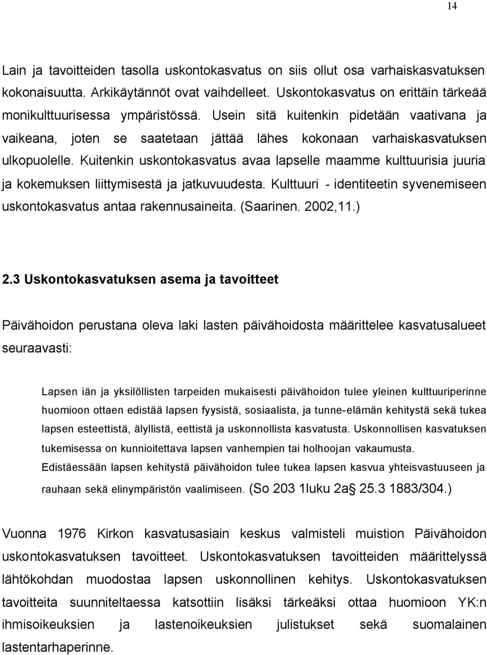 Kuitenkin uskontokasvatus avaa lapselle maamme kulttuurisia juuria ja kokemuksen liittymisestä ja jatkuvuudesta. Kulttuuri - identiteetin syvenemiseen uskontokasvatus antaa rakennusaineita. (Saarinen.