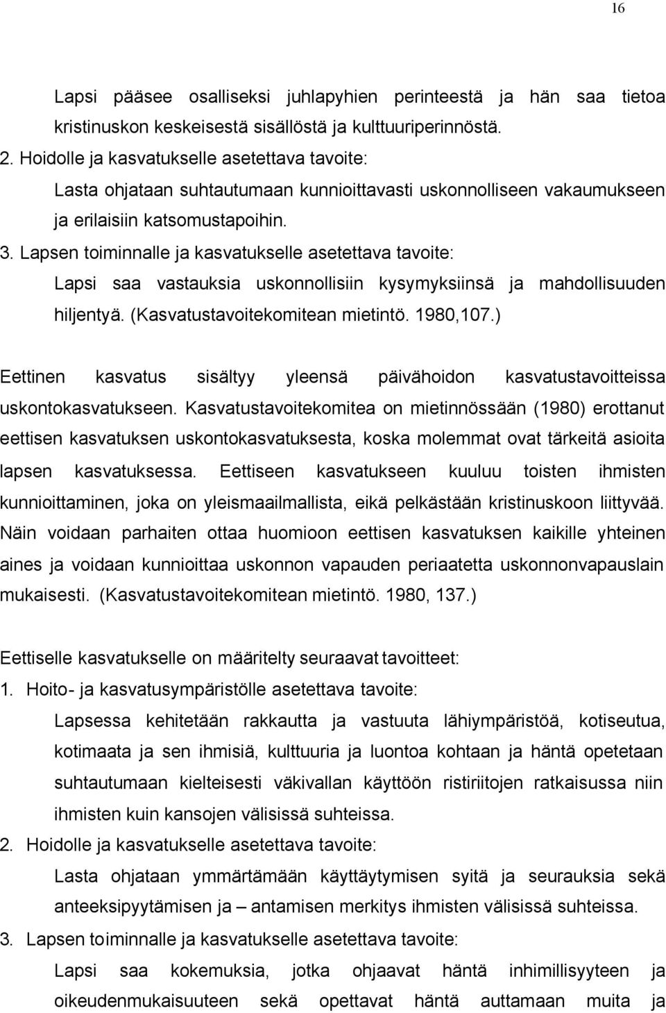 Lapsen toiminnalle ja kasvatukselle asetettava tavoite: Lapsi saa vastauksia uskonnollisiin kysymyksiinsä ja mahdollisuuden hiljentyä. (Kasvatustavoitekomitean mietintö. 1980,107.