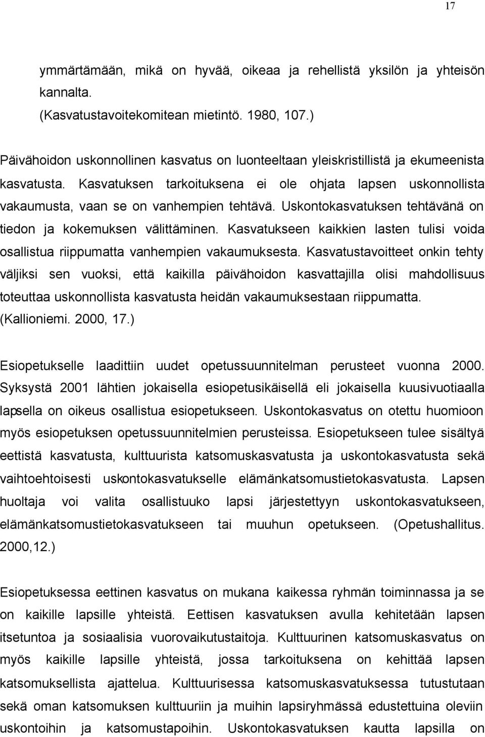 Kasvatuksen tarkoituksena ei ole ohjata lapsen uskonnollista vakaumusta, vaan se on vanhempien tehtävä. Uskontokasvatuksen tehtävänä on tiedon ja kokemuksen välittäminen.