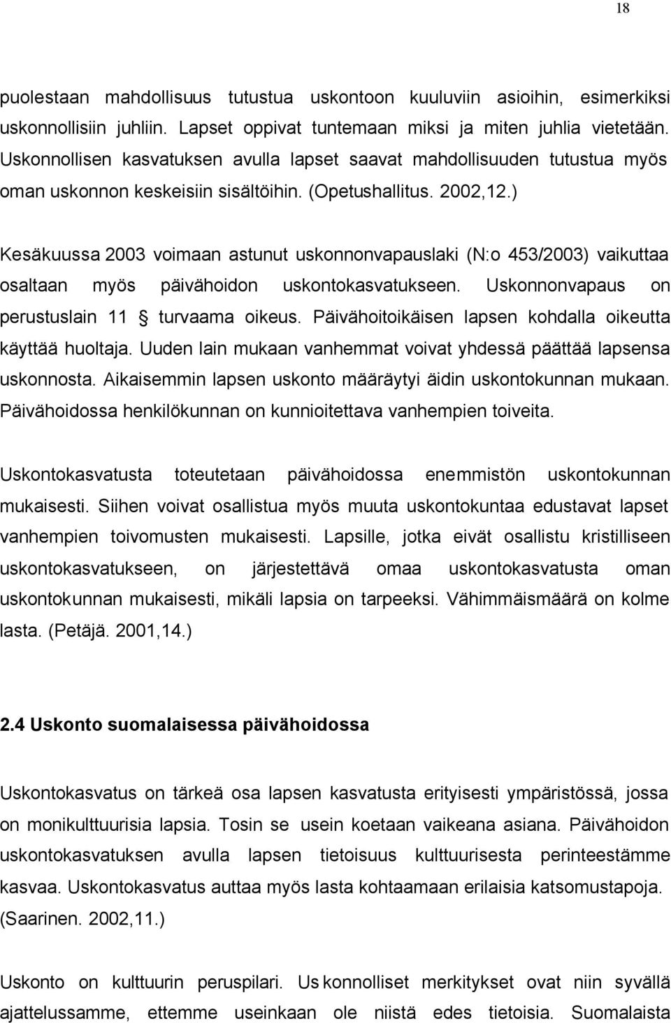 ) Kesäkuussa 2003 voimaan astunut uskonnonvapauslaki (N:o 453/2003) vaikuttaa osaltaan myös päivähoidon uskontokasvatukseen. Uskonnonvapaus on perustuslain 11 turvaama oikeus.