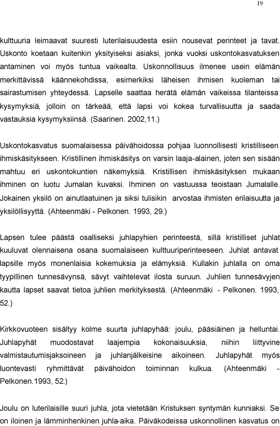 Uskonnollisuus ilmenee usein elämän merkittävissä käännekohdissa, esimerkiksi läheisen ihmisen kuoleman tai sairastumisen yhteydessä.