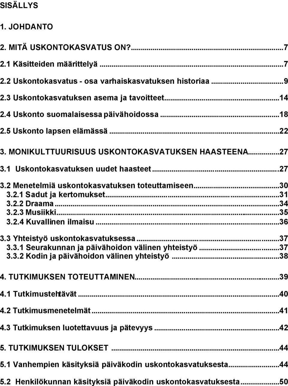 ..30 3.2.1 Sadut ja kertomukset...31 3.2.2 Draama...34 3.2.3 Musiikki...35 3.2.4 Kuvallinen ilmaisu...36 3.3 Yhteistyö uskontokasvatuksessa...37 3.3.1 Seurakunnan ja päivähoidon välinen yhteistyö.