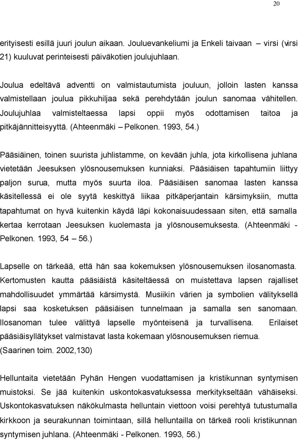 Joulujuhlaa valmisteltaessa lapsi oppii myös odottamisen taitoa ja pitkäjännitteisyyttä. (Ahteenmäki Pelkonen. 1993, 54.