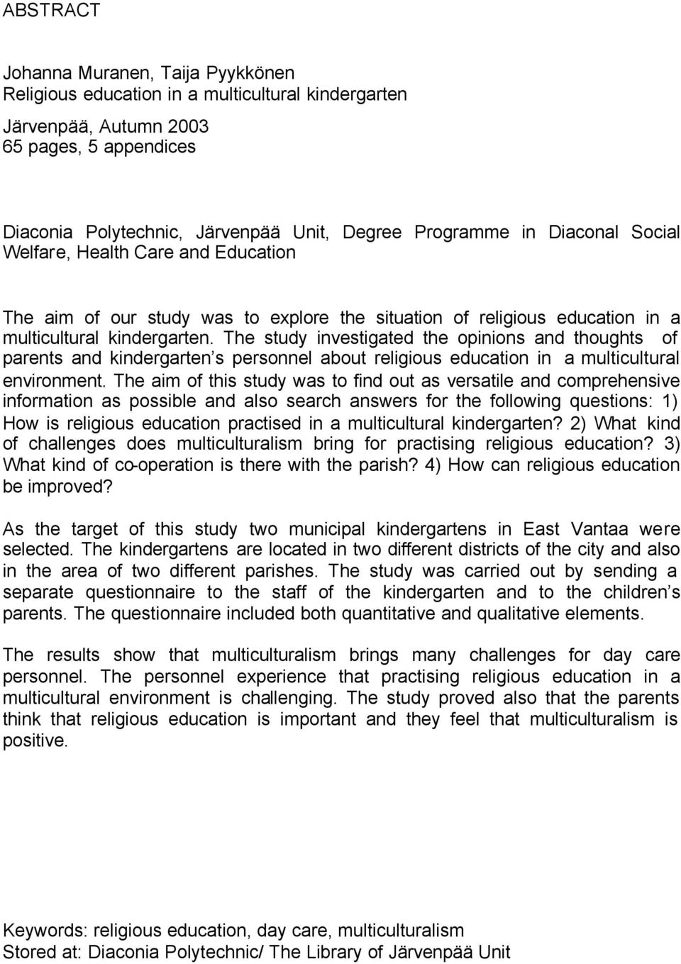 The study investigated the opinions and thoughts of parents and kindergarten s personnel about religious education in a multicultural environment.
