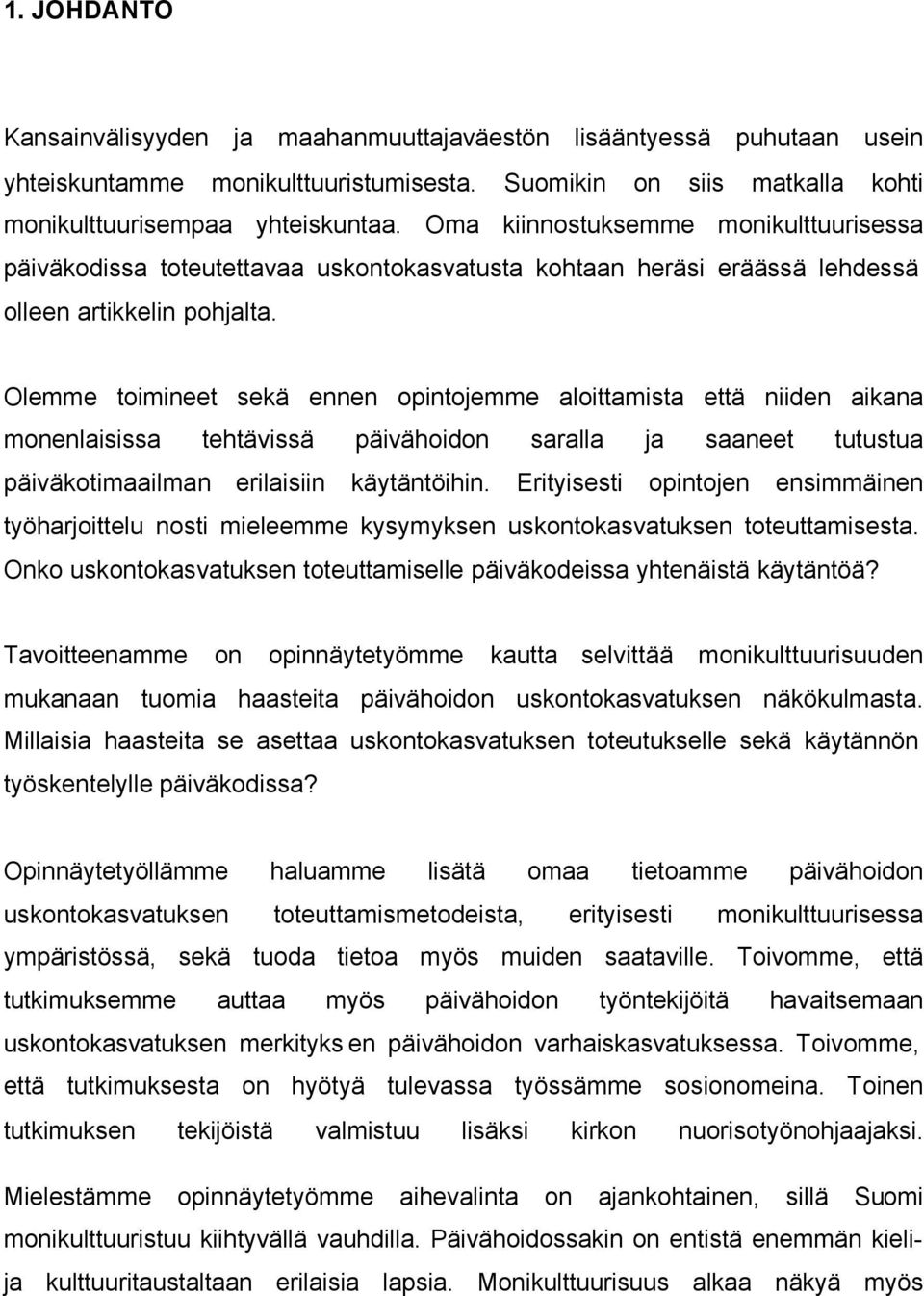 Olemme toimineet sekä ennen opintojemme aloittamista että niiden aikana monenlaisissa tehtävissä päivähoidon saralla ja saaneet tutustua päiväkotimaailman erilaisiin käytäntöihin.