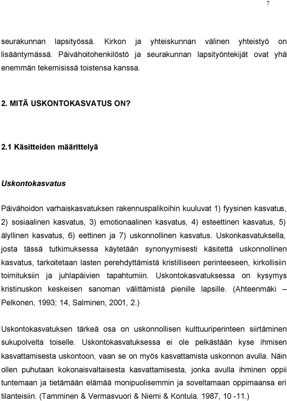 1 Käsitteiden määrittelyä Uskontokasvatus Päivähoidon varhaiskasvatuksen rakennuspalikoihin kuuluvat 1) fyysinen kasvatus, 2) sosiaalinen kasvatus, 3) emotionaalinen kasvatus, 4) esteettinen