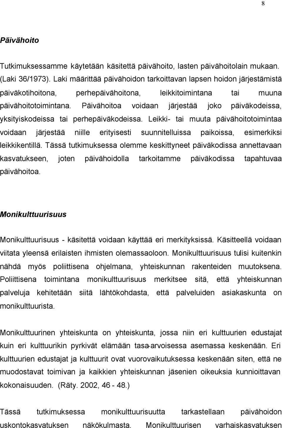 Päivähoitoa voidaan järjestää joko päiväkodeissa, yksityiskodeissa tai perhepäiväkodeissa.