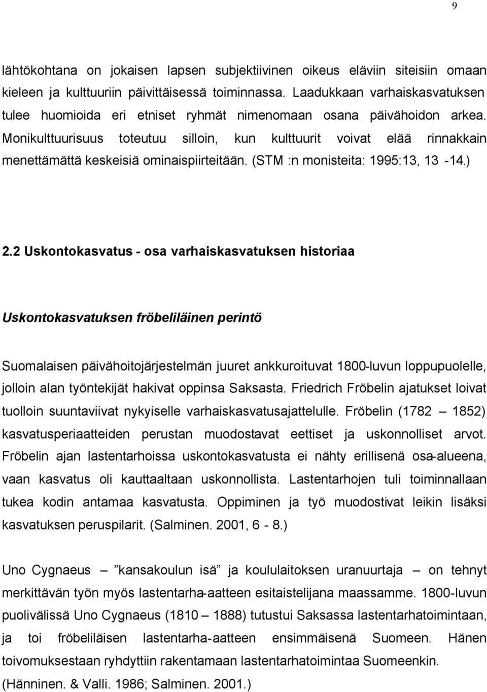 Monikulttuurisuus toteutuu silloin, kun kulttuurit voivat elää rinnakkain menettämättä keskeisiä ominaispiirteitään. (STM :n monisteita: 1995:13, 13-14.) 2.