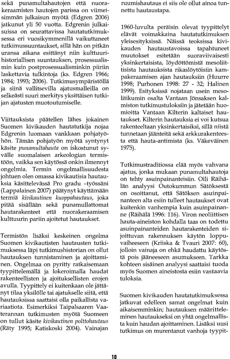 prosessualismin kuin postprosessualisminkin piiriin laskettavia tulkintoja (ks. Edgren 1966; 1984; 1993; 2006).