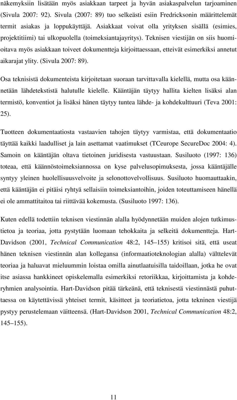 Teknisen viestijän on siis huomioitava myös asiakkaan toiveet dokumentteja kirjoittaessaan, etteivät esimerkiksi annetut aikarajat ylity. (Sivula 2007: 89).