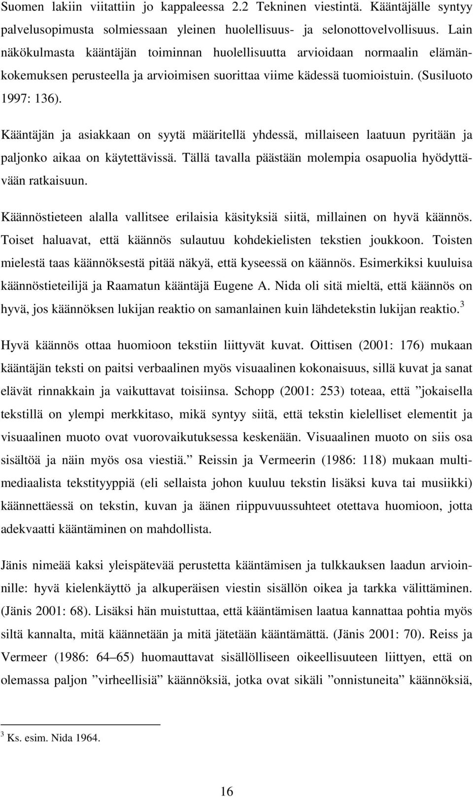 Kääntäjän ja asiakkaan on syytä määritellä yhdessä, millaiseen laatuun pyritään ja paljonko aikaa on käytettävissä. Tällä tavalla päästään molempia osapuolia hyödyttävään ratkaisuun.