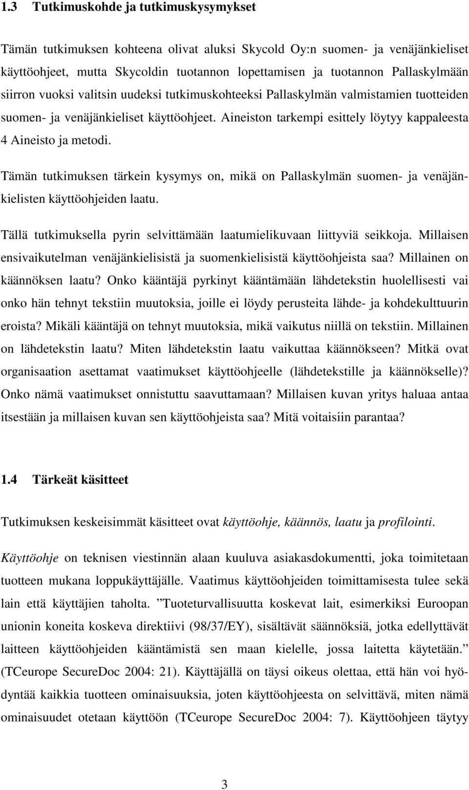 Aineiston tarkempi esittely löytyy kappaleesta 4 Aineisto ja metodi. Tämän tutkimuksen tärkein kysymys on, mikä on Pallaskylmän suomen- ja venäjänkielisten käyttöohjeiden laatu.