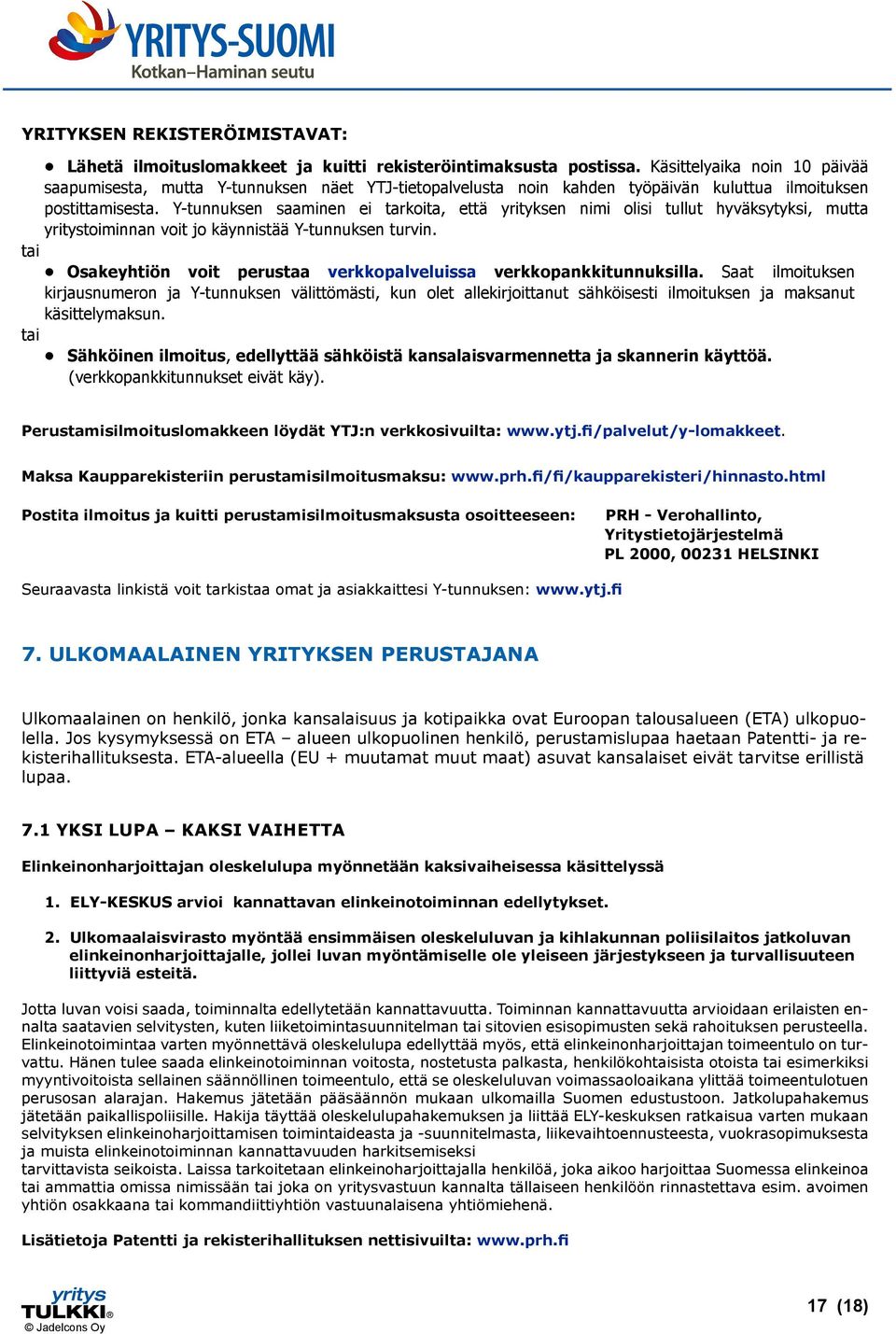 Y-tunnuksen saaminen ei tarkoita, että yrityksen nimi olisi tullut hyväksytyksi, mutta yritystoiminnan voit jo käynnistää Y-tunnuksen turvin.