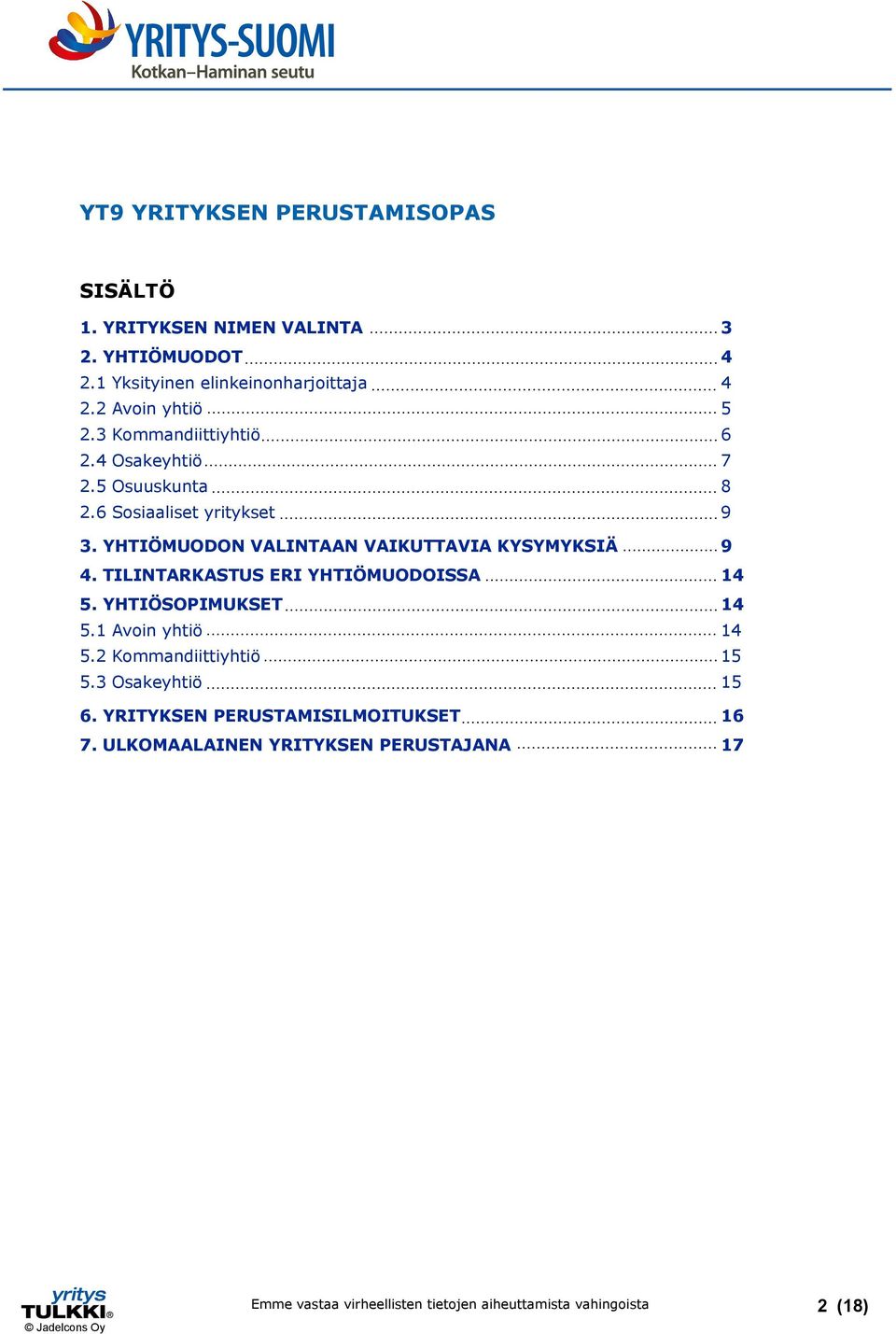 YHTIÖMUODON VALINTAAN VAIKUTTAVIA KYSYMYKSIÄ 9 4. TILINTARKASTUS ERI YHTIÖMUODOISSA 14 5. YHTIÖSOPIMUKSET 14 5.1 Avoin yhtiö 14 5.