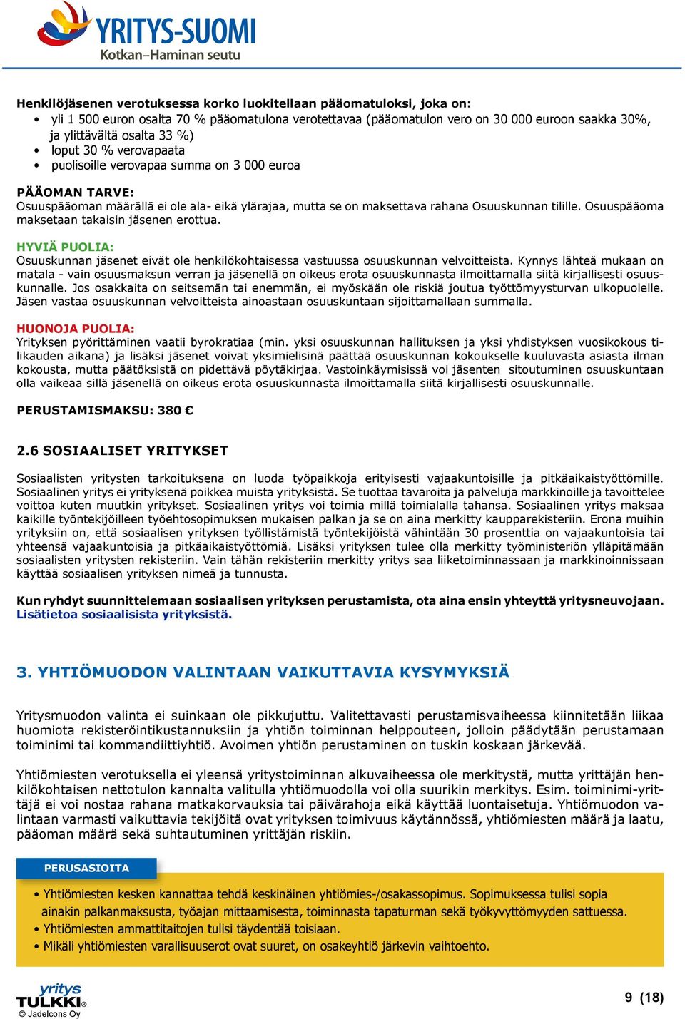 Osuuspääoma maksetaan takaisin jäsenen erottua. HYVIÄ PUOLIA: Osuuskunnan jäsenet eivät ole henkilökohtaisessa vastuussa osuuskunnan velvoitteista.