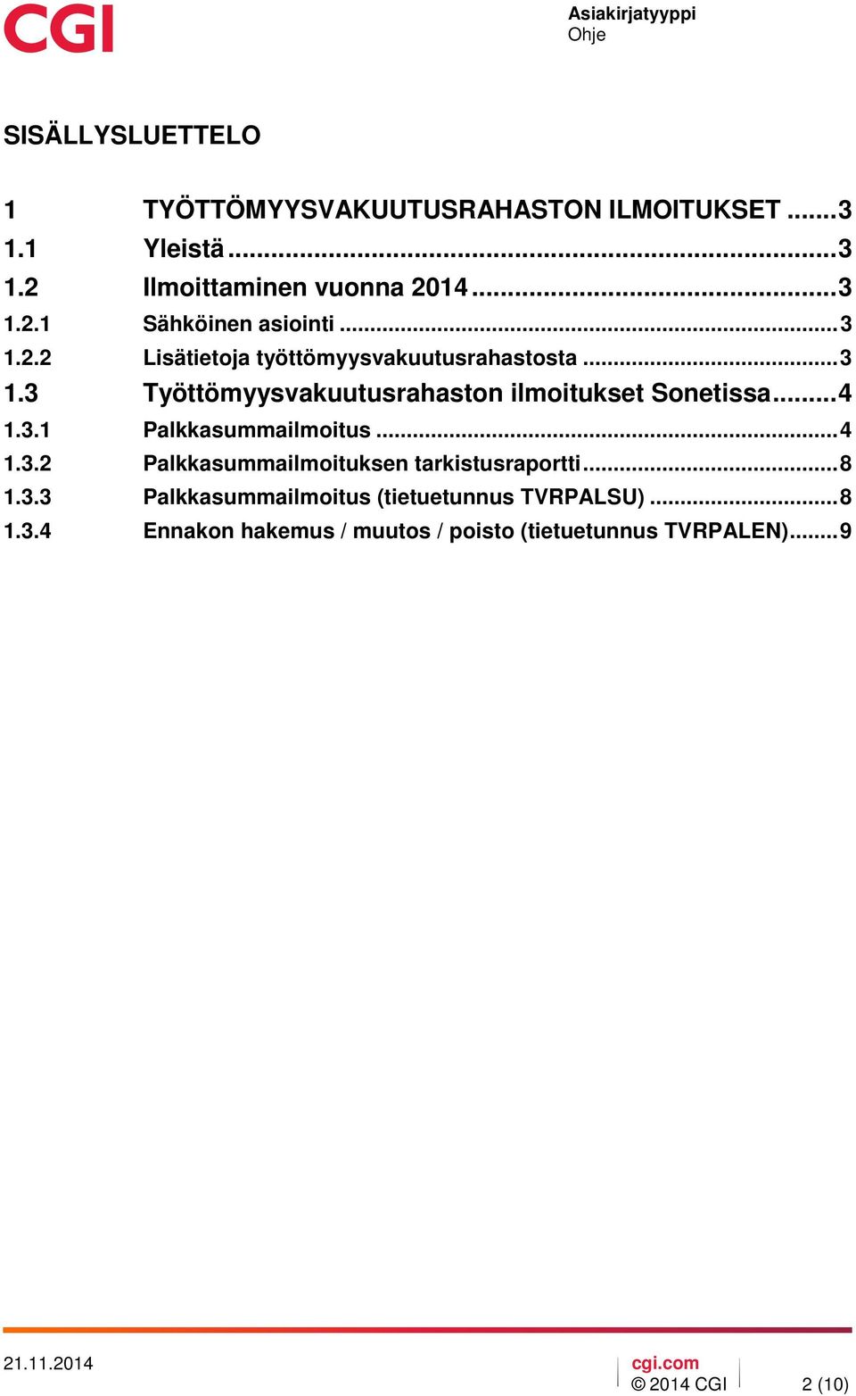 .. 4 1.3.2 Palkkasummailmoituksen tarkistusraportti... 8 1.3.3 Palkkasummailmoitus (tietuetunnus TVRPALSU)... 8 1.3.4 Ennakon hakemus / muutos / poisto (tietuetunnus TVRPALEN).