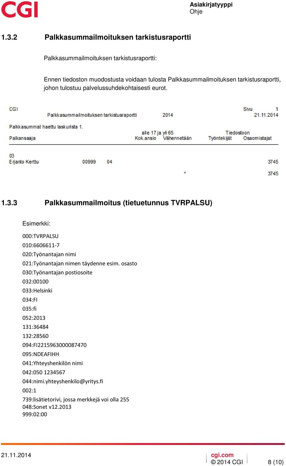 3 Palkkasummailmoitus (tietuetunnus TVRPALSU) Esimerkki: 000:TVRPALSU 010:6606611-7 020:Työnantajan nimi 021:Työnantajan nimen täydenne esim.