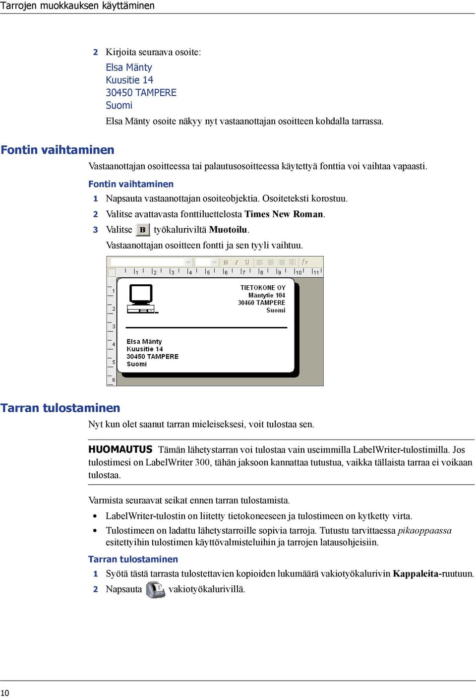 2 Valitse avattavasta fonttiluettelosta Times New Roman. 3 Valitse työkaluriviltä Muotoilu. Vastaanottajan osoitteen fontti ja sen tyyli vaihtuu.