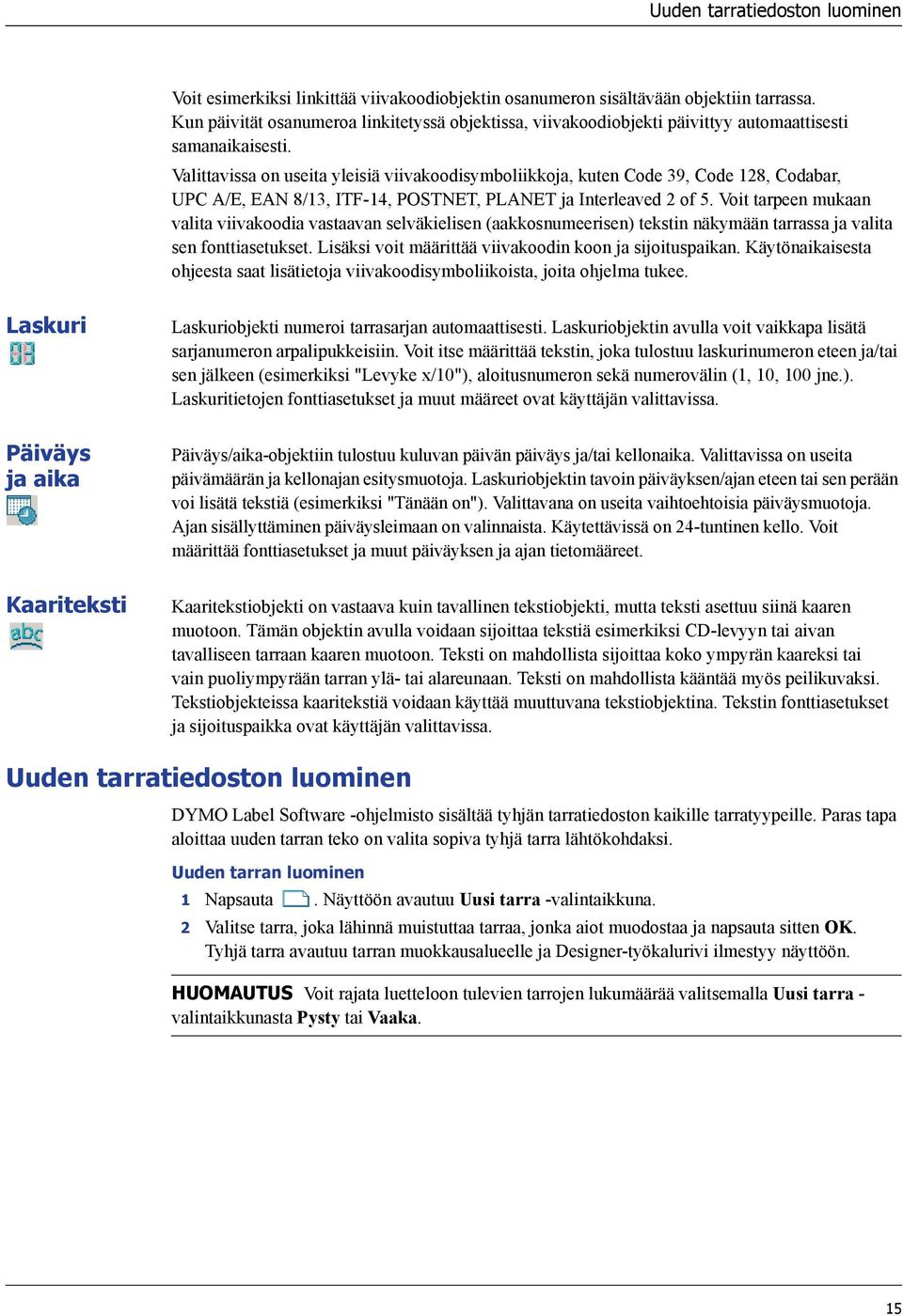 Valittavissa on useita yleisiä viivakoodisymboliikkoja, kuten Code 39, Code 128, Codabar, UPC A/E, EAN 8/13, ITF-14, POSTNET, PLANET ja Interleaved 2 of 5.