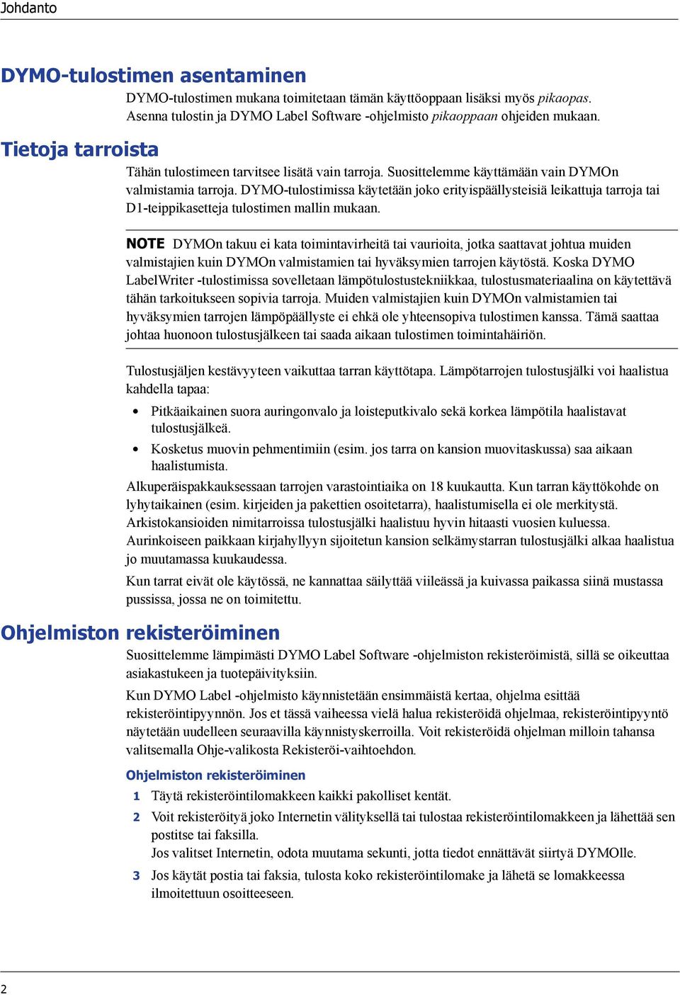 DYMO-tulostimissa käytetään joko erityispäällysteisiä leikattuja tarroja tai D1-teippikasetteja tulostimen mallin mukaan.