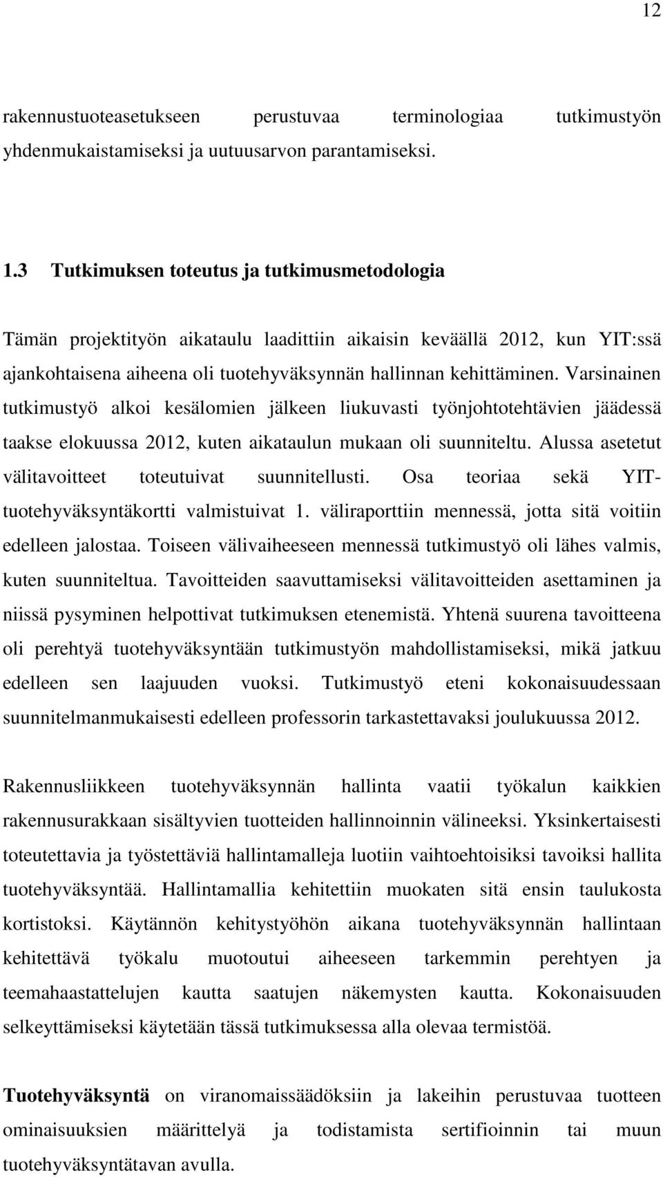 Varsinainen tutkimustyö alkoi kesälomien jälkeen liukuvasti työnjohtotehtävien jäädessä taakse elokuussa 2012, kuten aikataulun mukaan oli suunniteltu.