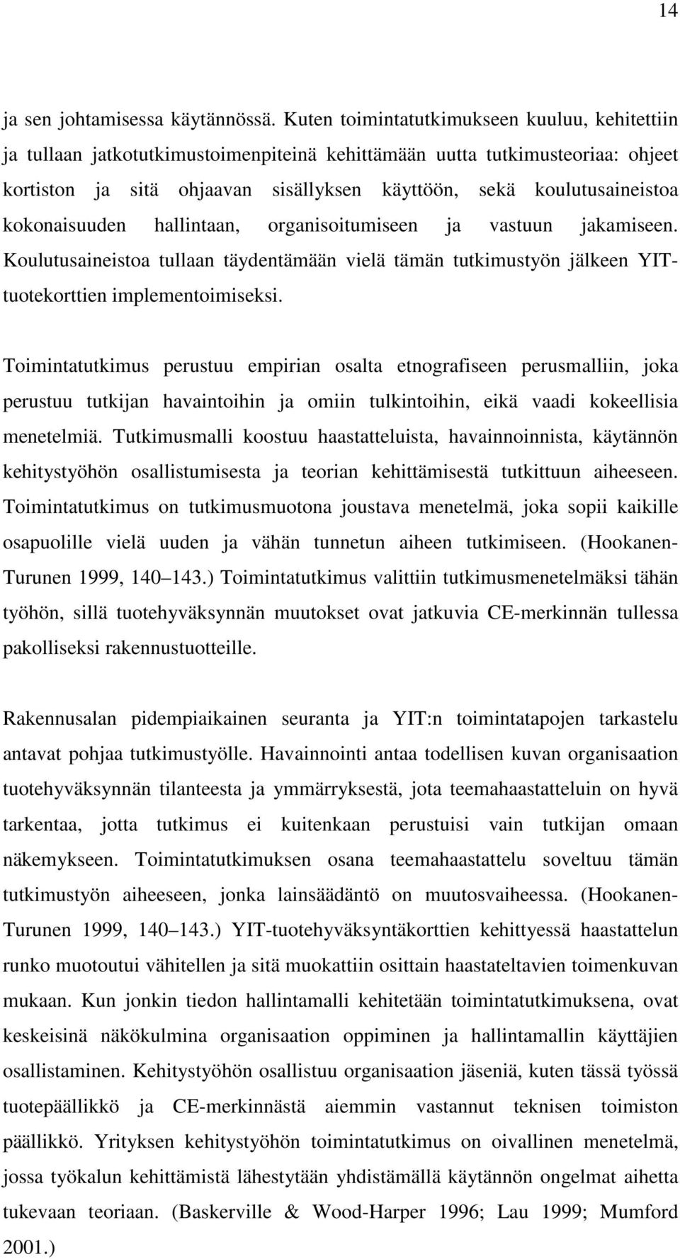 kokonaisuuden hallintaan, organisoitumiseen ja vastuun jakamiseen. Koulutusaineistoa tullaan täydentämään vielä tämän tutkimustyön jälkeen YITtuotekorttien implementoimiseksi.