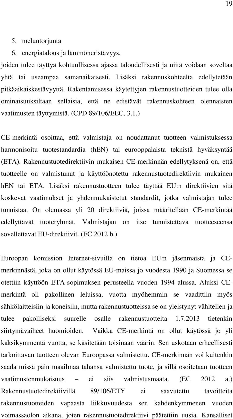 Rakentamisessa käytettyjen rakennustuotteiden tulee olla ominaisuuksiltaan sellaisia, että ne edistävät rakennuskohteen olennaisten vaatimusten täyttymistä. (CPD 89/10