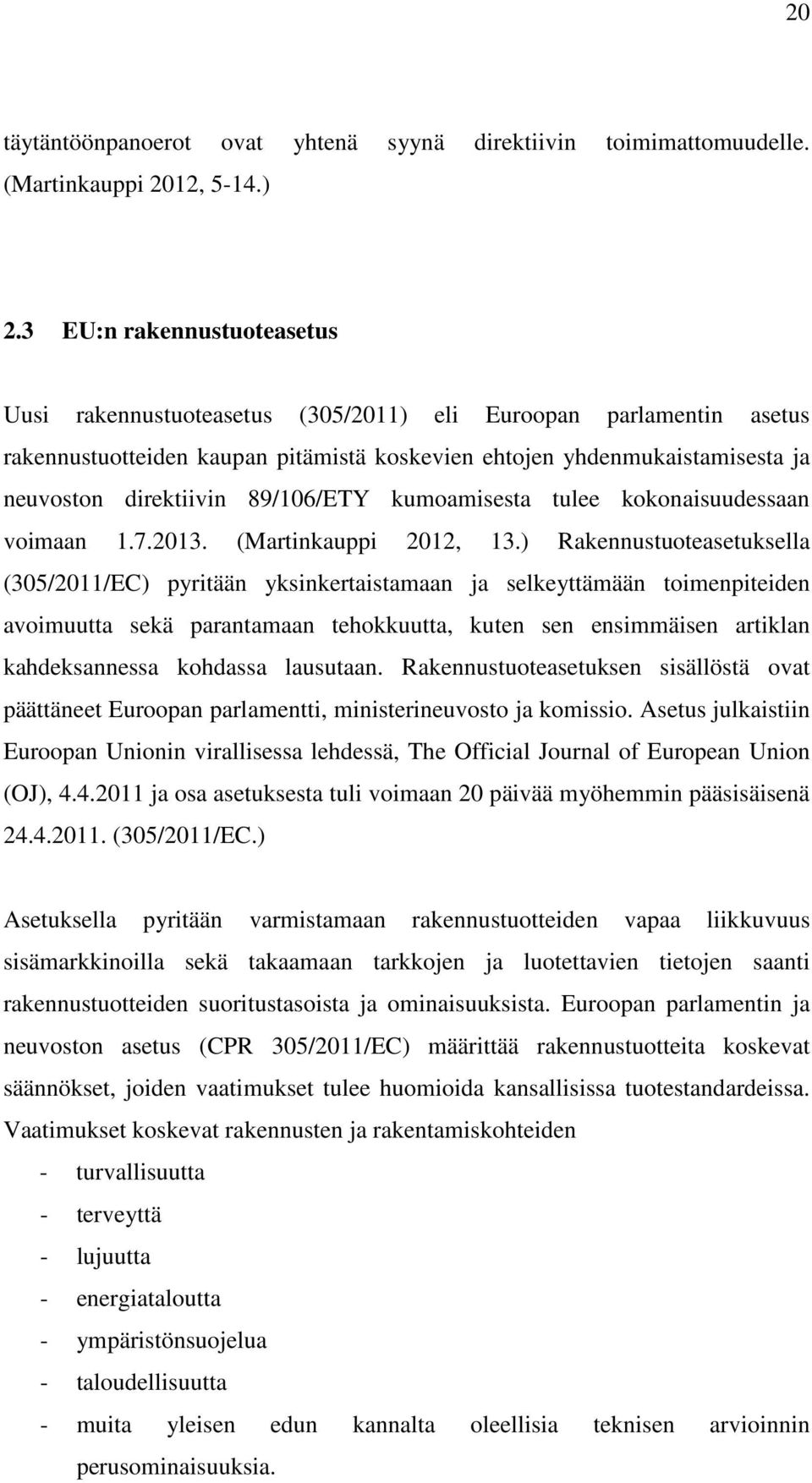 89/106/ETY kumoamisesta tulee kokonaisuudessaan voimaan 1.7.2013. (Martinkauppi 2012, 13.