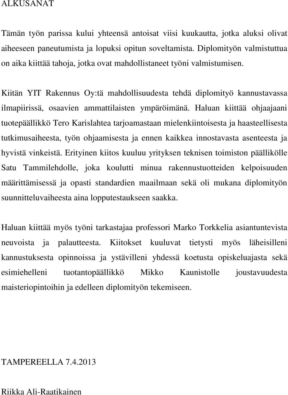 Kiitän YIT Rakennus Oy:tä mahdollisuudesta tehdä diplomityö kannustavassa ilmapiirissä, osaavien ammattilaisten ympäröimänä.