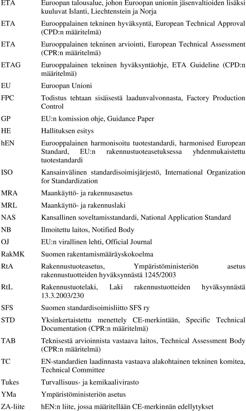 (CPD:n määritelmä) Euroopan Unioni Todistus tehtaan sisäisestä laadunvalvonnasta, Factory Production Control EU:n komission ohje, Guidance Paper Hallituksen esitys Eurooppalainen harmonisoitu