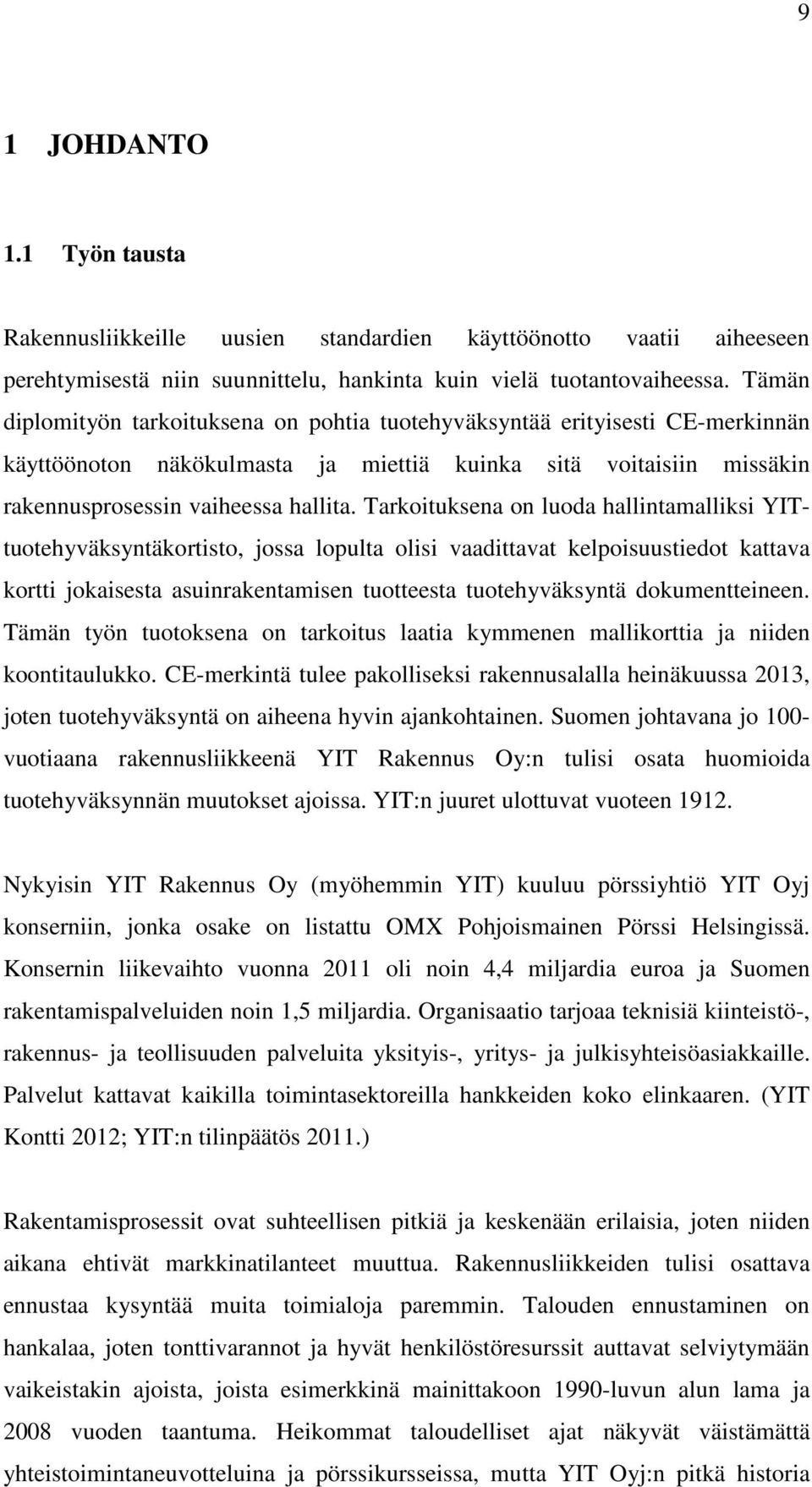 Tarkoituksena on luoda hallintamalliksi YITtuotehyväksyntäkortisto, jossa lopulta olisi vaadittavat kelpoisuustiedot kattava kortti jokaisesta asuinrakentamisen tuotteesta tuotehyväksyntä