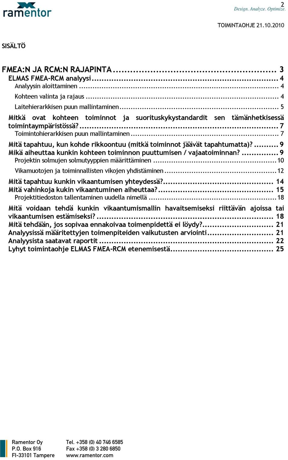 .. 7 Mitä tapahtuu, kun kohde rikkoontuu (mitkä toiminnot jäävät tapahtumatta)?... 9 Mikä aiheuttaa kunkin kohteen toiminnon puuttumisen / vajaatoiminnan?