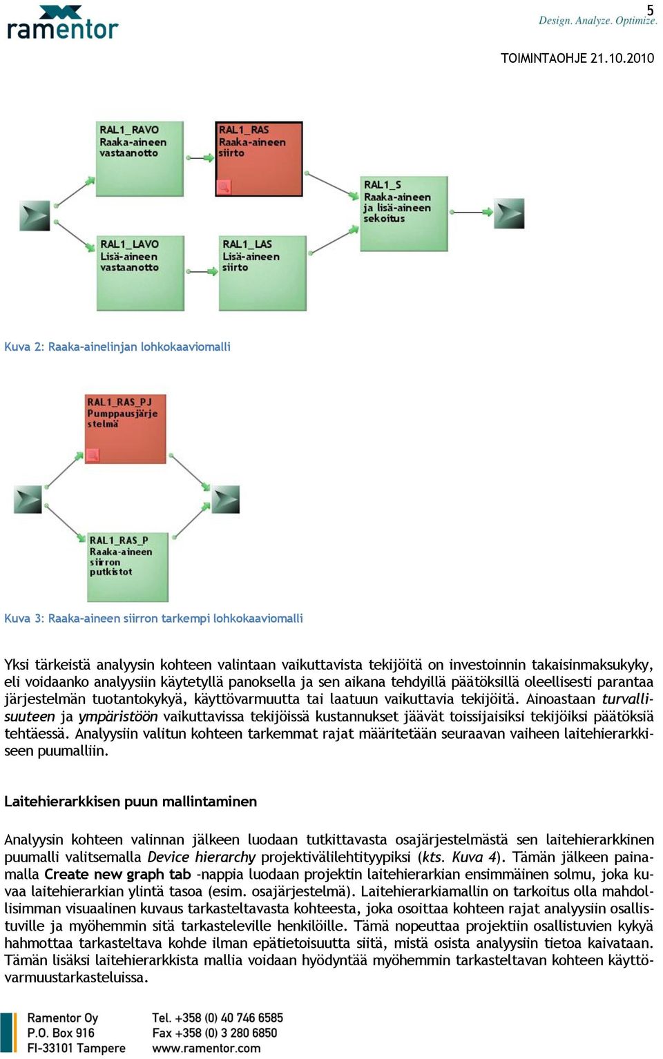 tekijöitä. Ainoastaan turvallisuuteen ja ympäristöön vaikuttavissa tekijöissä kustannukset jäävät toissijaisiksi tekijöiksi päätöksiä tehtäessä.