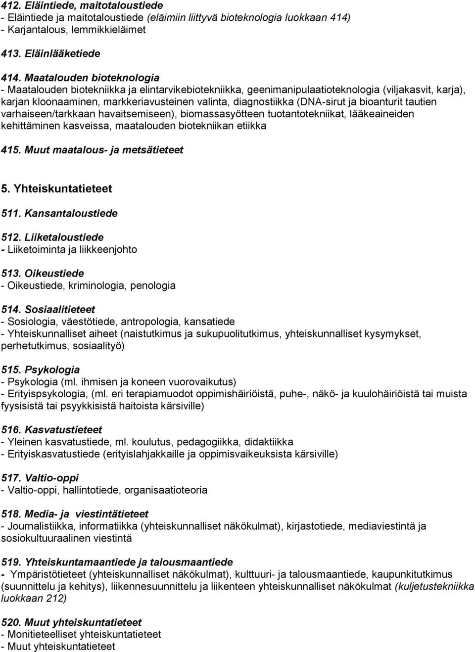 (DNA-sirut ja bioanturit tautien varhaiseen/tarkkaan havaitsemiseen), biomassasyötteen tuotantotekniikat, lääkeaineiden kehittäminen kasveissa, maatalouden biotekniikan etiikka 415.