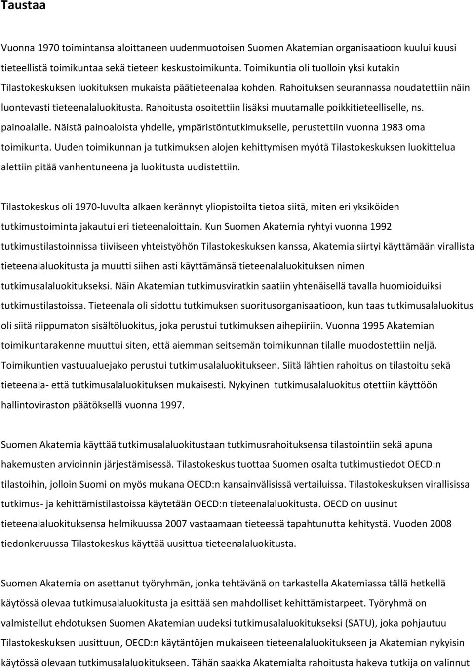 Rahoitusta osoitettiin lisäksi muutamalle poikkitieteelliselle, ns. painoalalle. Näistä painoaloista yhdelle, ympäristöntutkimukselle, perustettiin vuonna 1983 oma toimikunta.