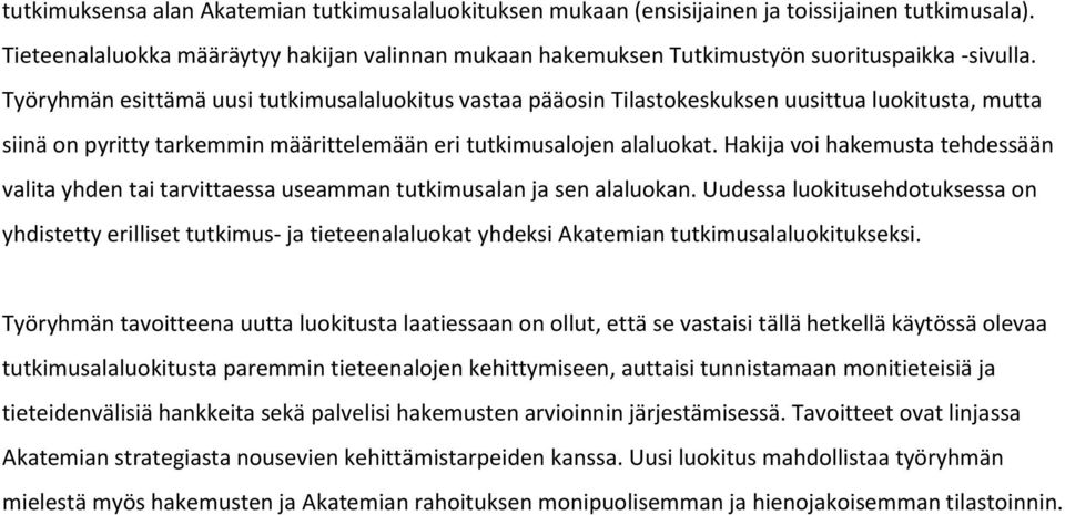 Työryhmän esittämä uusi tutkimusalaluokitus vastaa pääosin Tilastokeskuksen uusittua luokitusta, mutta siinä on pyritty tarkemmin määrittelemään eri tutkimusalojen alaluokat.