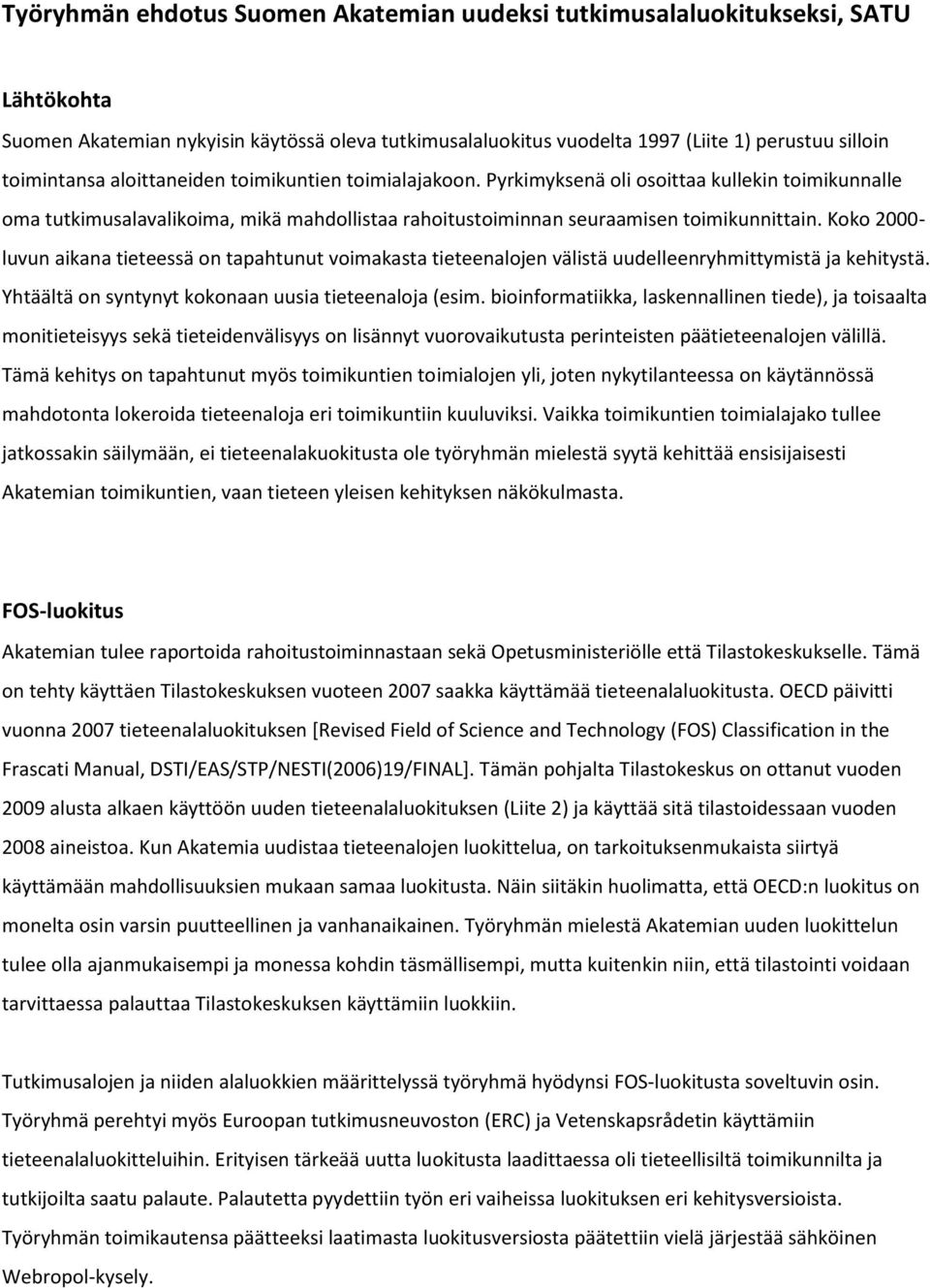 Koko 2000- luvun aikana tieteessä on tapahtunut voimakasta tieteenalojen välistä uudelleenryhmittymistä ja kehitystä. Yhtäältä on syntynyt kokonaan uusia tieteenaloja (esim.