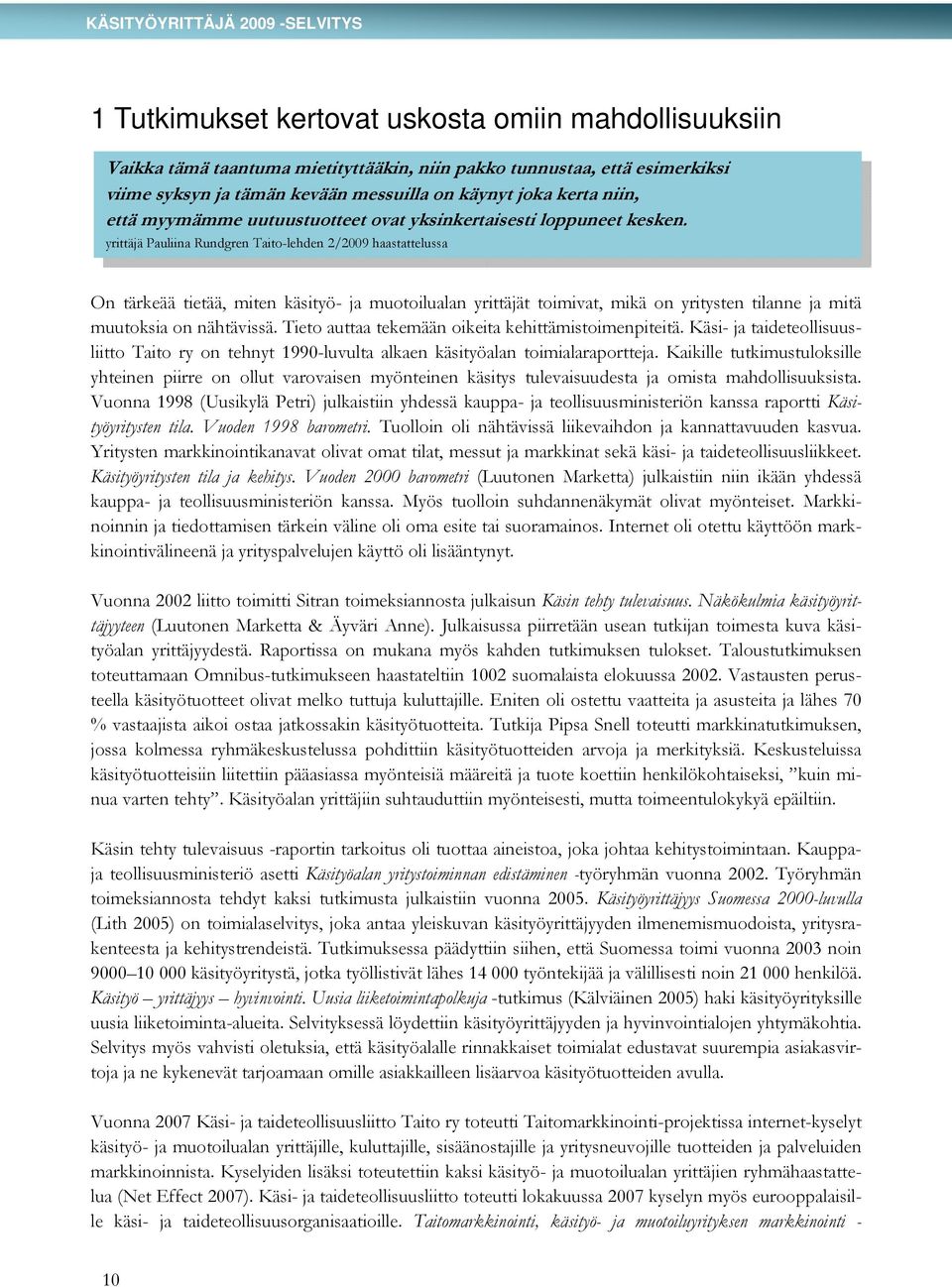 yrittäjä Pauliina Rundgren Taito-lehden 2/2009 haastattelussa On tärkeää tietää, miten käsityö- ja muotoilualan yrittäjät toimivat, mikä on yritysten tilanne ja mitä muutoksia on nähtävissä.