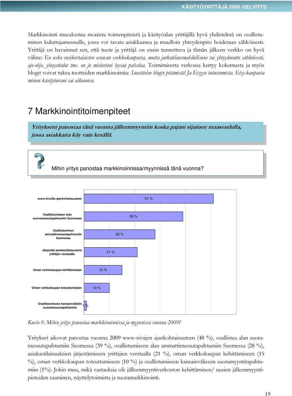 Yrittäjä on havainnut sen, että tuote ja yrittäjä on ensin tunnettava ja tämän jälkeen verkko on hyvä väline: En usko ensikertalaisten ostavan verkkokaupasta, mutta jatkotilausmahdollisuus tai