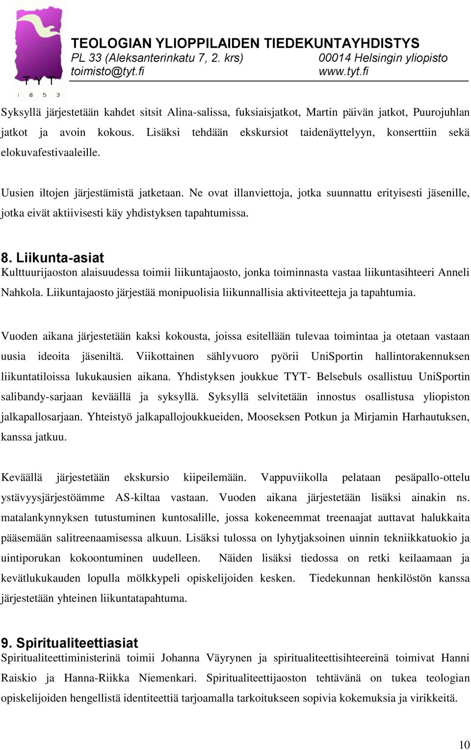 Ne ovat illanviettoja, jotka suunnattu erityisesti jäsenille, jotka eivät aktiivisesti käy yhdistyksen tapahtumissa. 8.