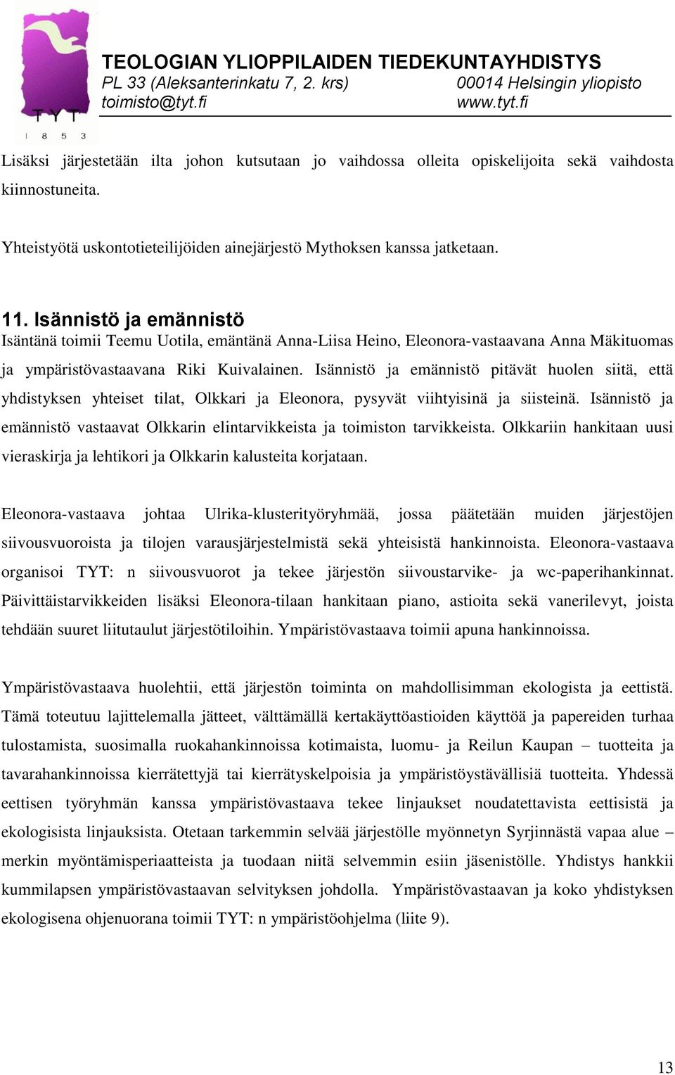 Isännistö ja emännistö pitävät huolen siitä, että yhdistyksen yhteiset tilat, Olkkari ja Eleonora, pysyvät viihtyisinä ja siisteinä.