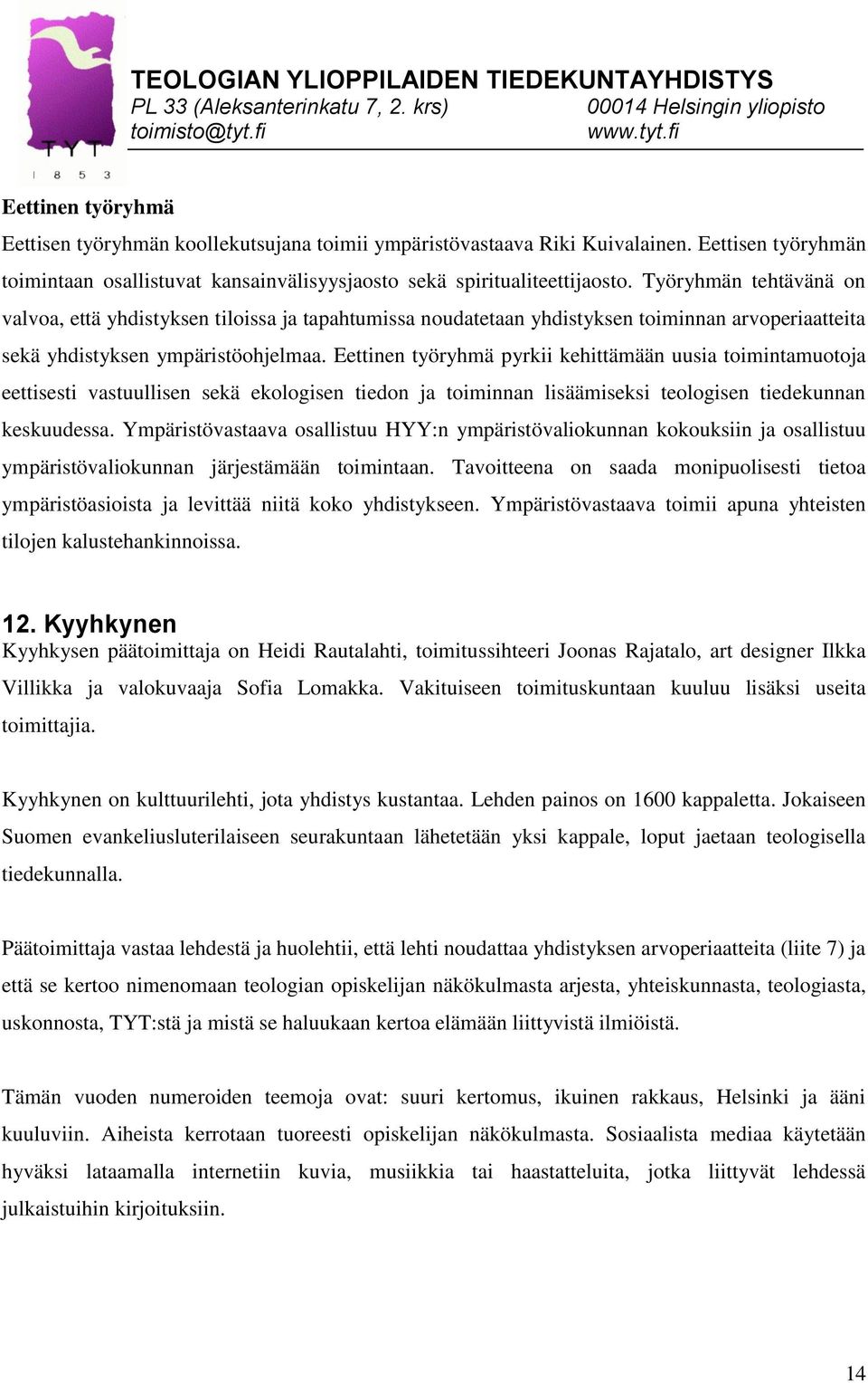 Eettinen työryhmä pyrkii kehittämään uusia toimintamuotoja eettisesti vastuullisen sekä ekologisen tiedon ja toiminnan lisäämiseksi teologisen tiedekunnan keskuudessa.