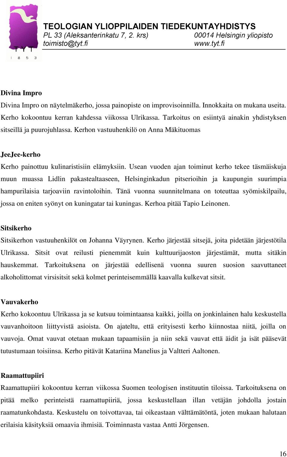 Usean vuoden ajan toiminut kerho tekee täsmäiskuja muun muassa Lidlin pakastealtaaseen, Helsinginkadun pitserioihin ja kaupungin suurimpia hampurilaisia tarjoaviin ravintoloihin.