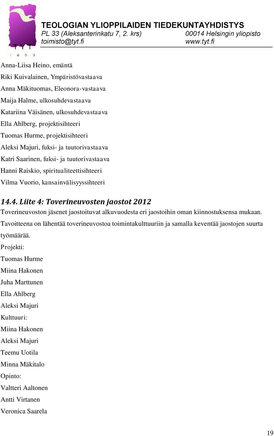 4. Liite 4: Toverineuvosten jaostot 2012 Toverineuvoston jäsenet jaostoituvat alkuvuodesta eri jaostoihin oman kiinnostuksensa mukaan.