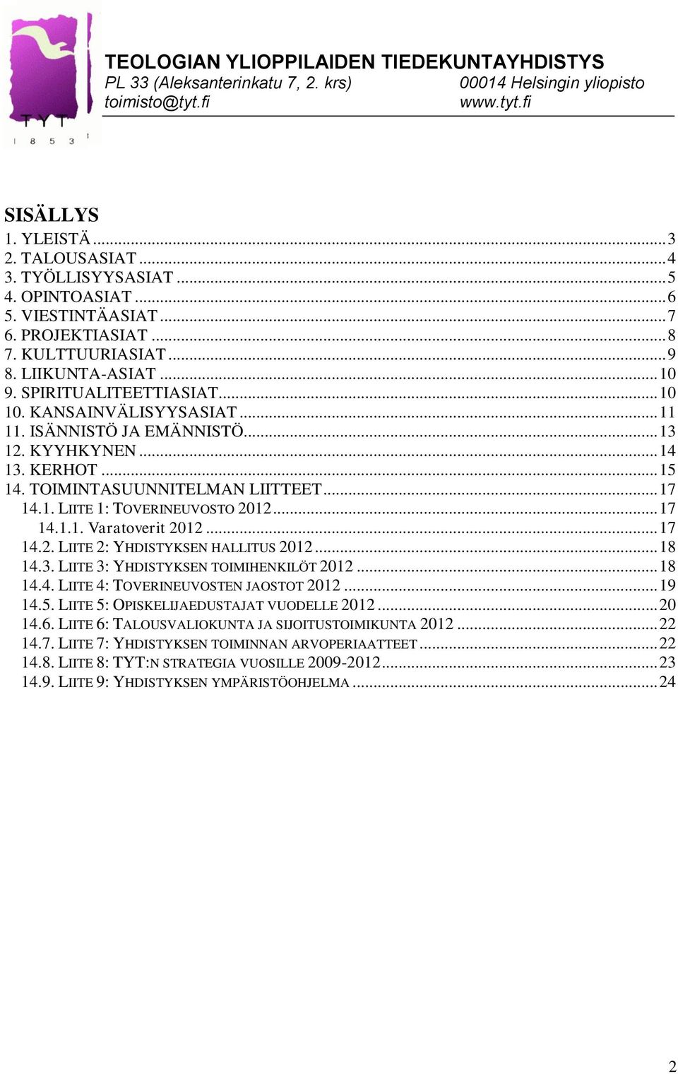 .. 17 14.1.1. Varatoverit 2012... 17 14.2. LIITE 2: YHDISTYKSEN HALLITUS 2012... 18 14.3. LIITE 3: YHDISTYKSEN TOIMIHENKILÖT 2012... 18 14.4. LIITE 4: TOVERINEUVOSTEN JAOSTOT 2012... 19 14.5.