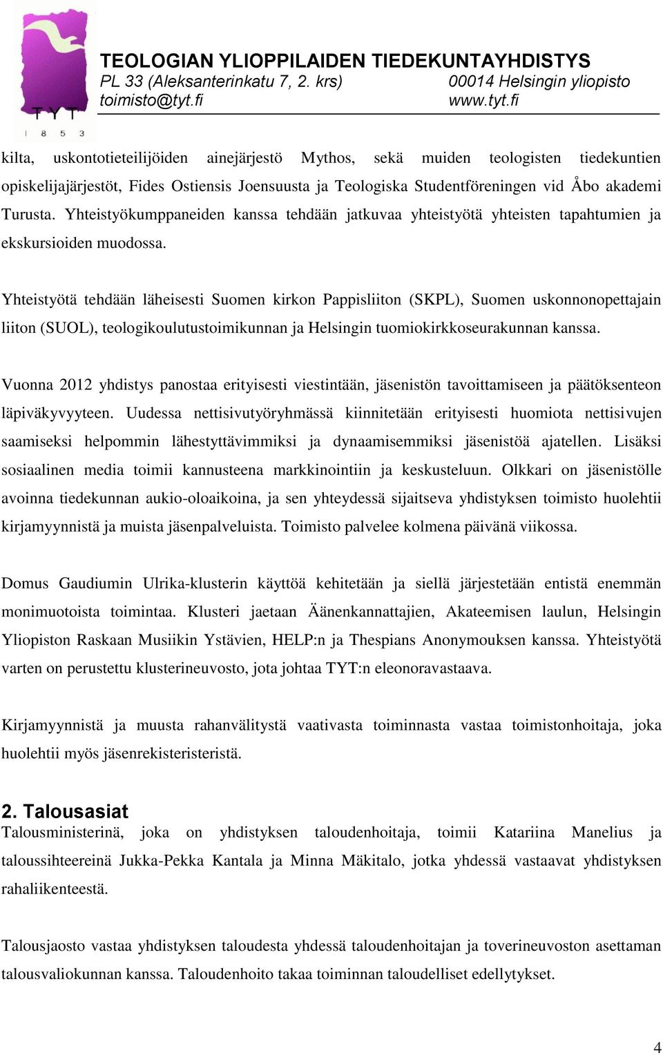 Yhteistyötä tehdään läheisesti Suomen kirkon Pappisliiton (SKPL), Suomen uskonnonopettajain liiton (SUOL), teologikoulutustoimikunnan ja Helsingin tuomiokirkkoseurakunnan kanssa.